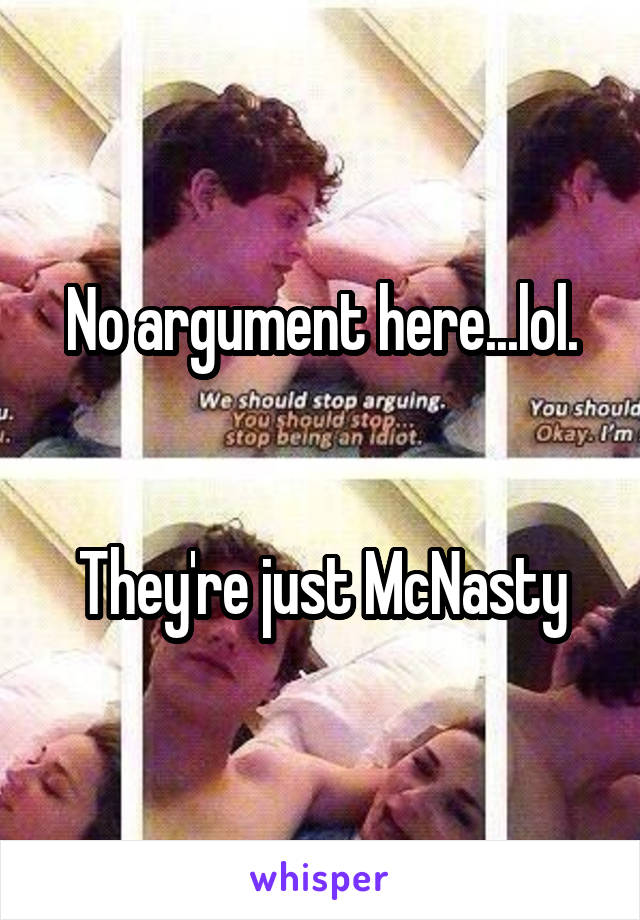 No argument here...lol.


They're just McNasty