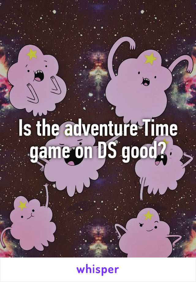 Is the adventure Time game on DS good?