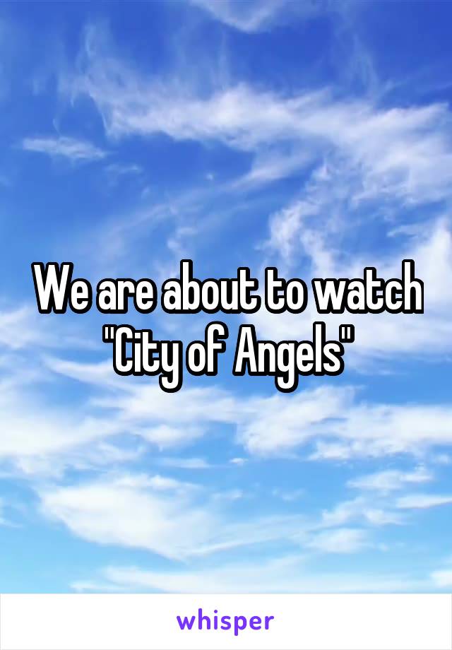 We are about to watch "City of Angels"