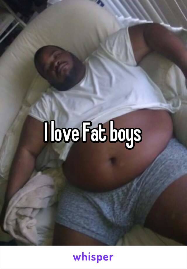 I love Fat boys 