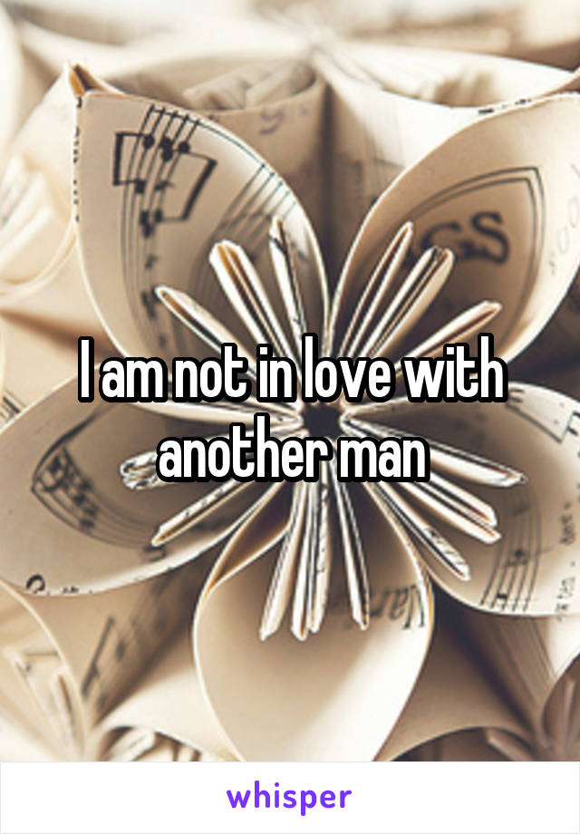 I am not in love with another man