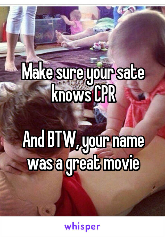 Make sure your sate knows CPR

And BTW, your name was a great movie