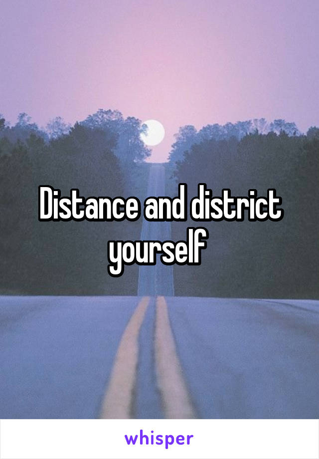 Distance and district yourself 