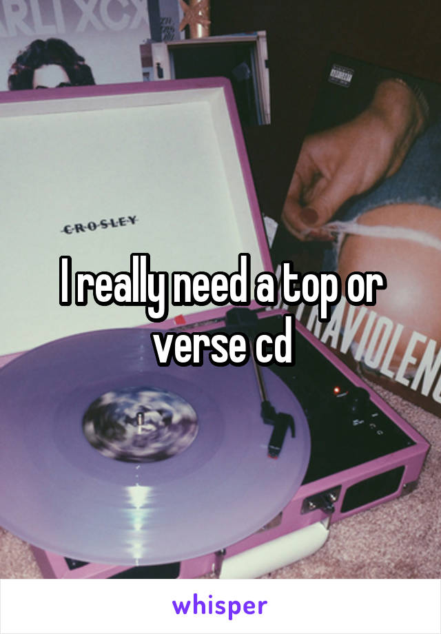 I really need a top or verse cd
