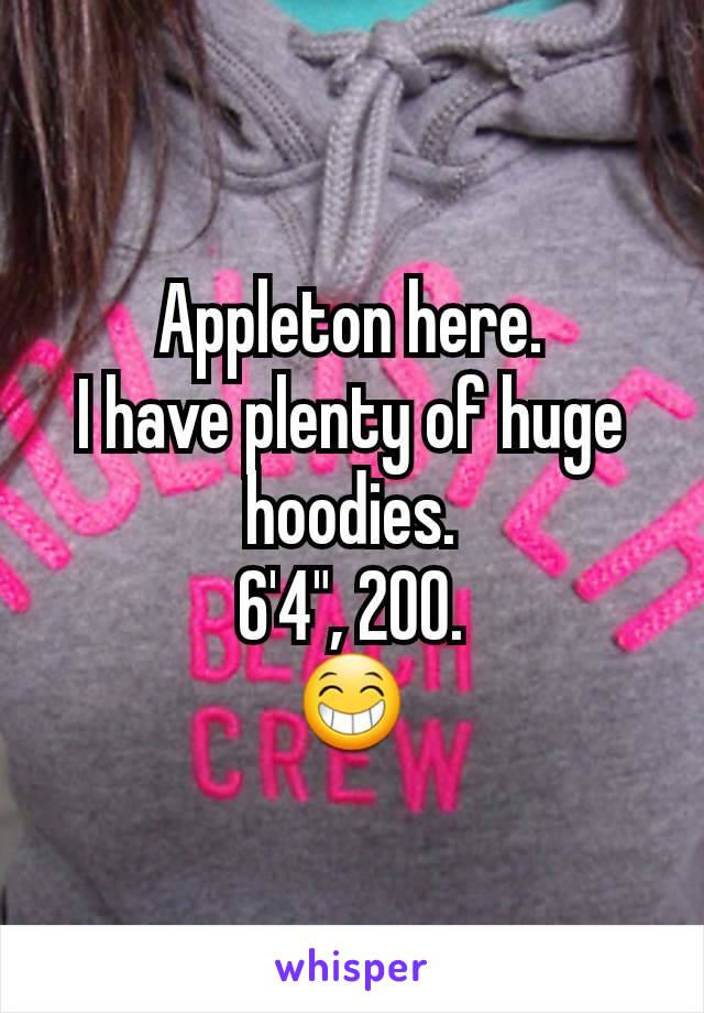 Appleton here.
I have plenty of huge hoodies.
6'4", 200.
😁