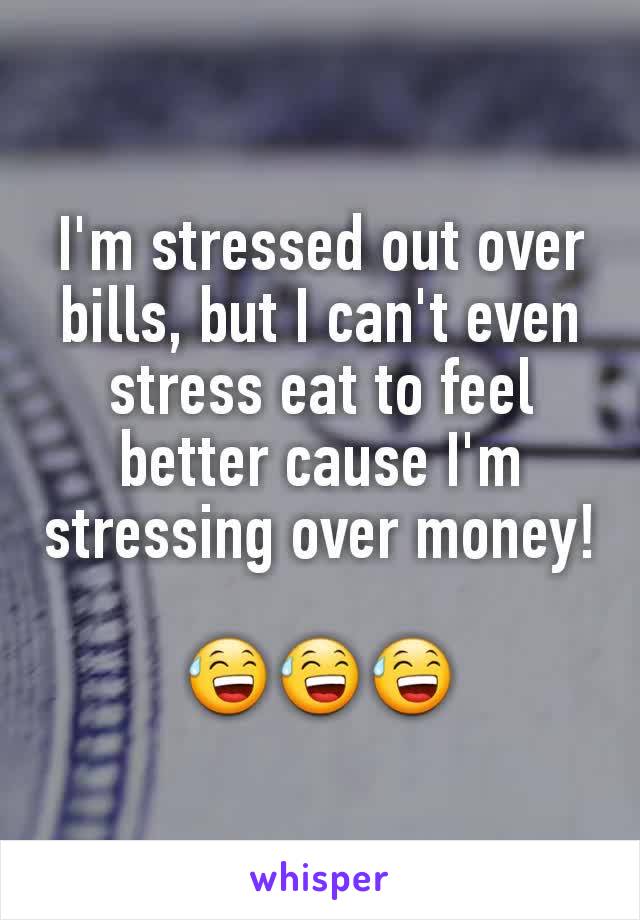 I'm stressed out over bills, but I can't even stress eat to feel better cause I'm stressing over money!

😅😅😅