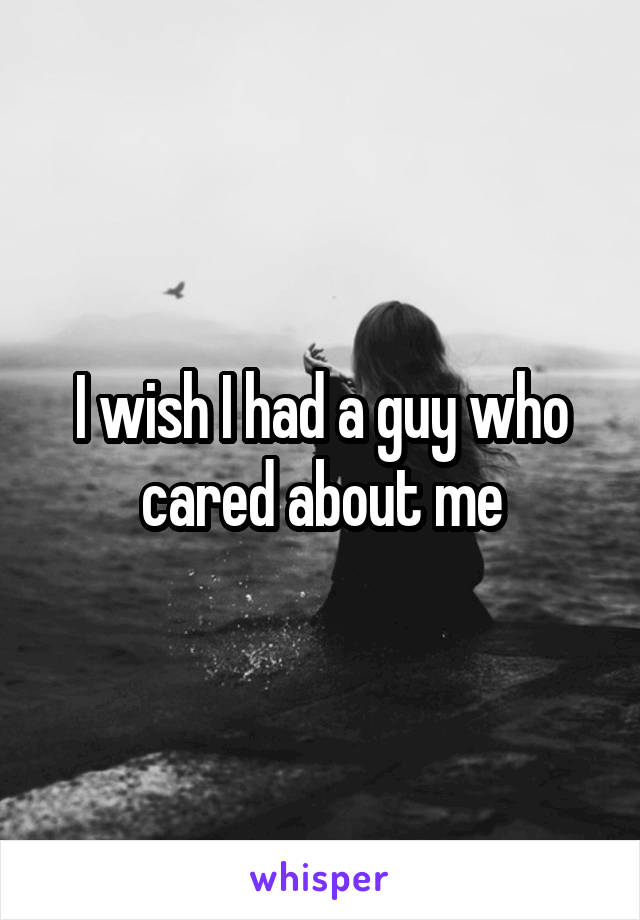 I wish I had a guy who cared about me