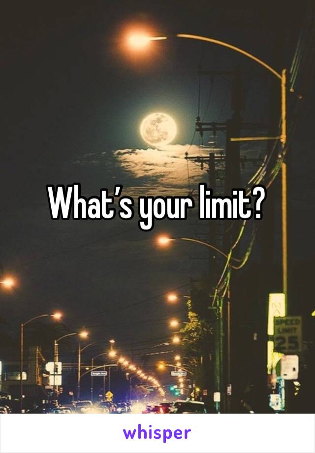 What’s your limit? 
