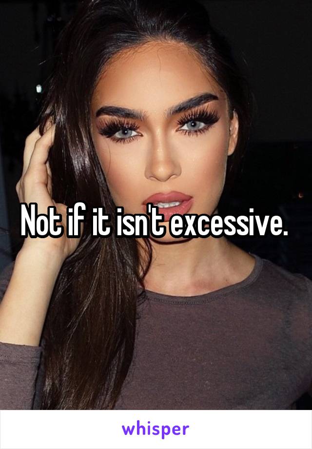 Not if it isn't excessive. 