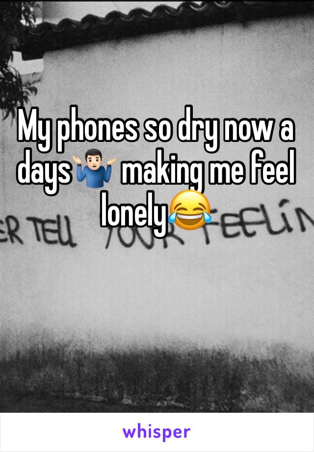My phones so dry now a days🤷🏻‍♂️ making me feel lonely😂