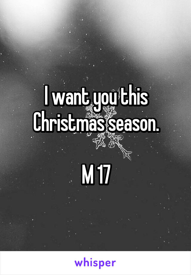 I want you this Christmas season.

M 17