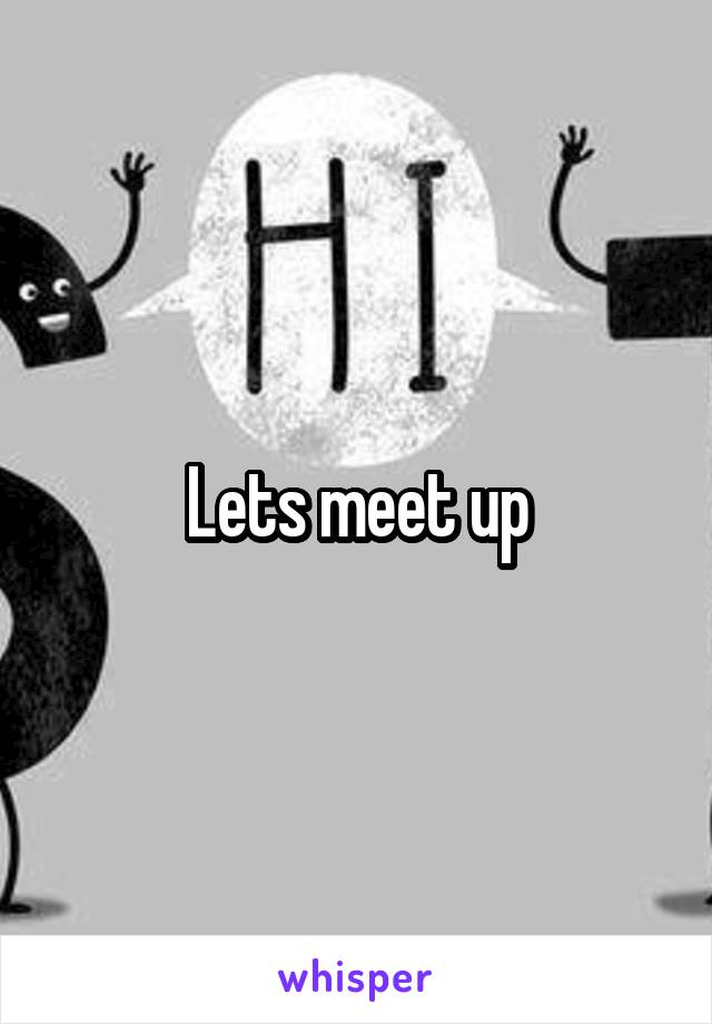 Lets meet up