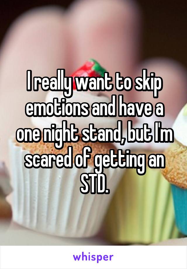 I really want to skip emotions and have a one night stand, but I'm scared of getting an STD.