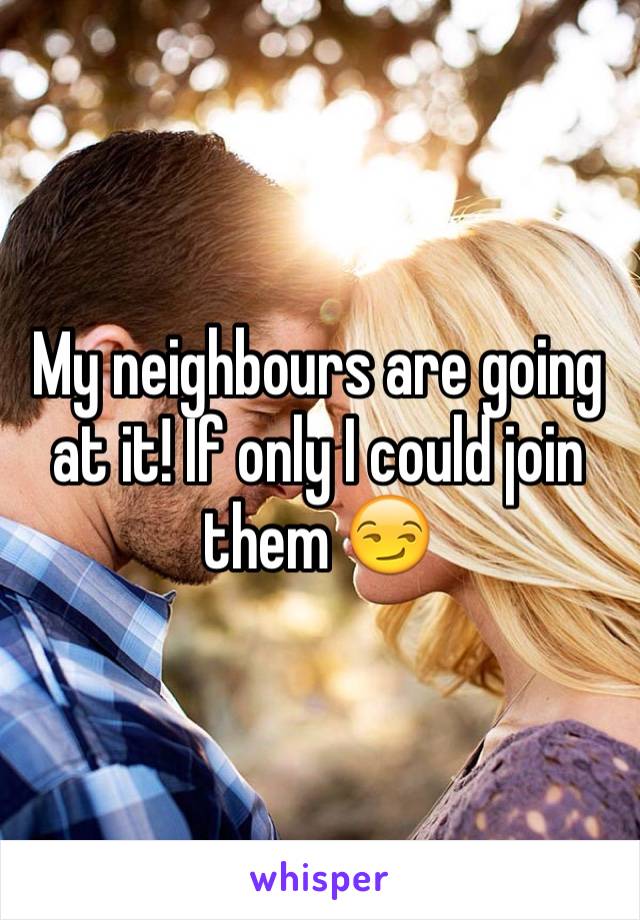 My neighbours are going at it! If only I could join them 😏