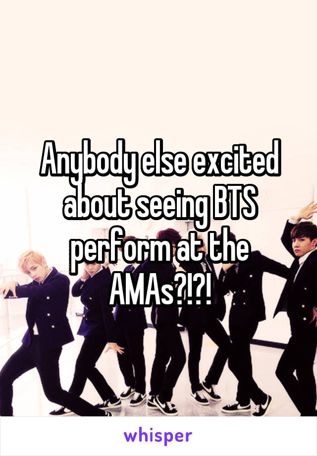 Anybody else excited about seeing BTS perform at the AMAs?!?!