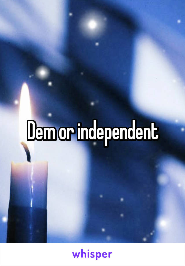 Dem or independent