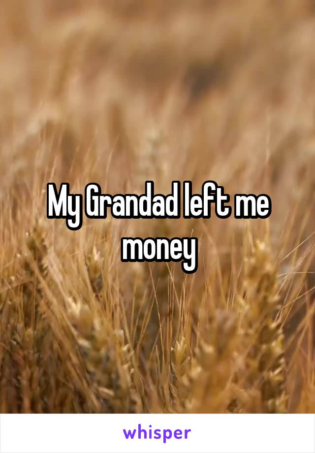 My Grandad left me money