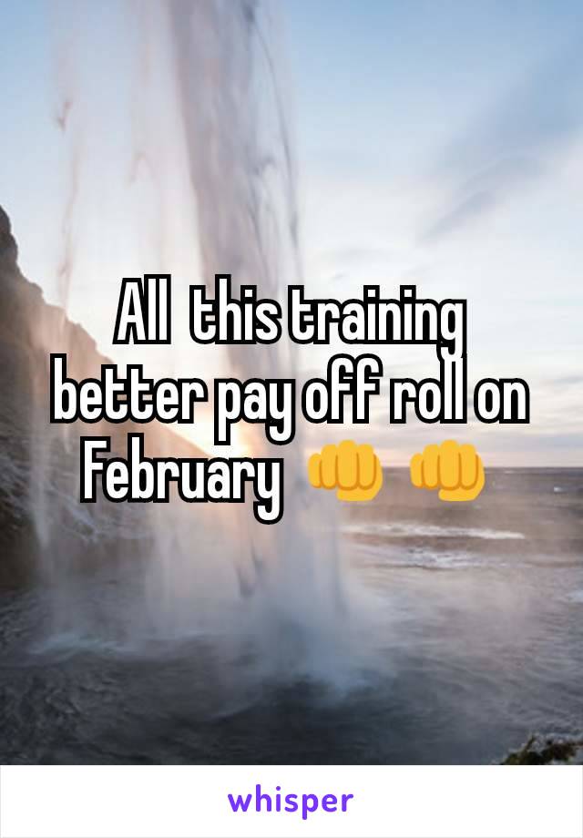 All  this training better pay off roll on February 👊👊