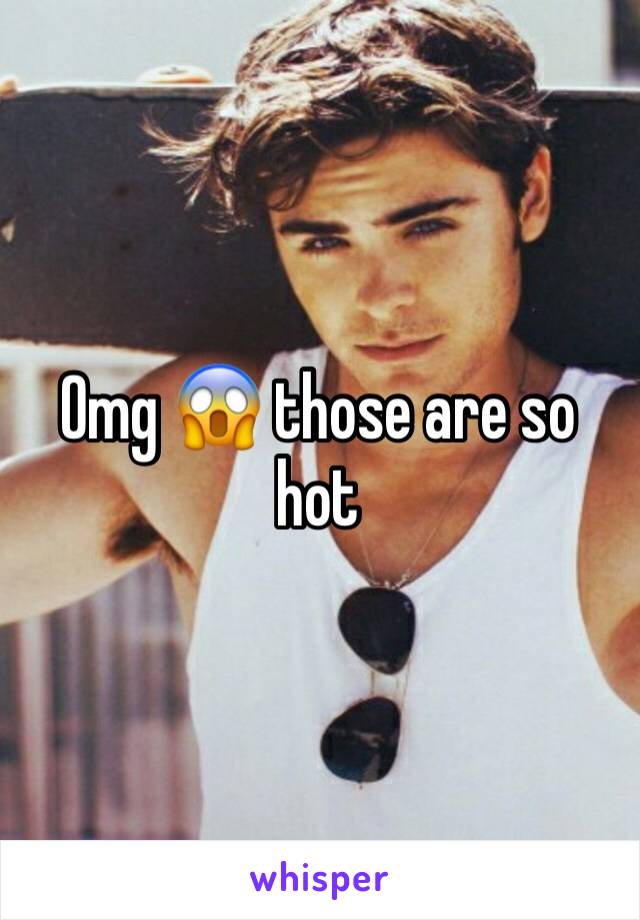 Omg 😱 those are so hot 