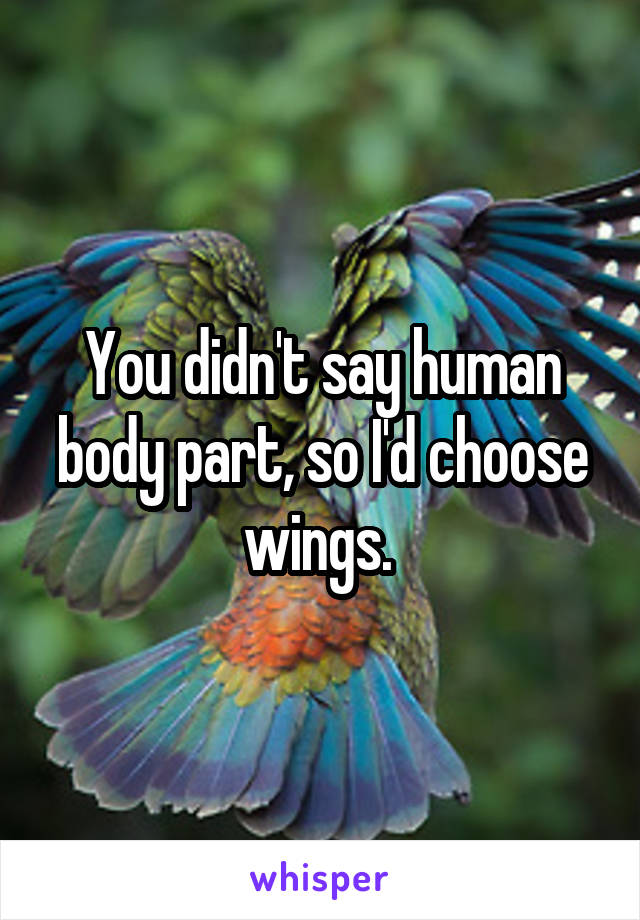 You didn't say human body part, so I'd choose wings. 