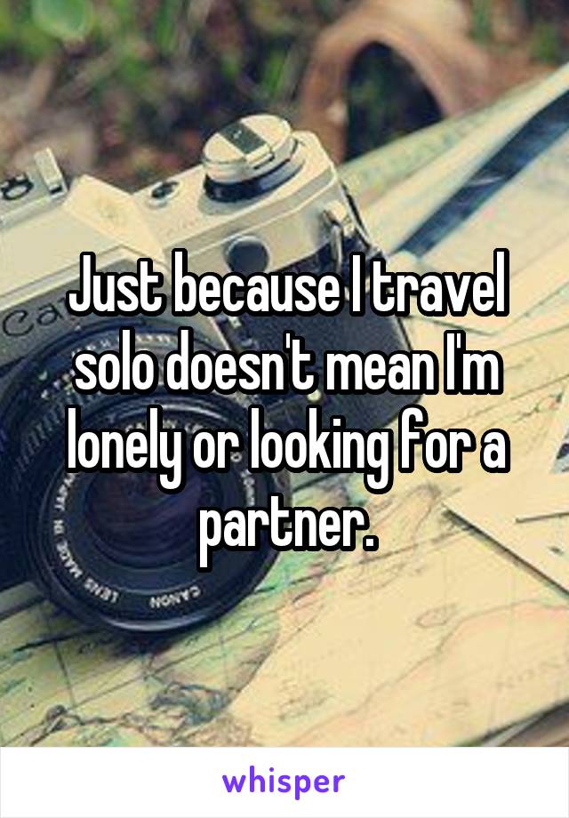 Just because I travel solo doesn't mean I'm lonely or looking for a partner.