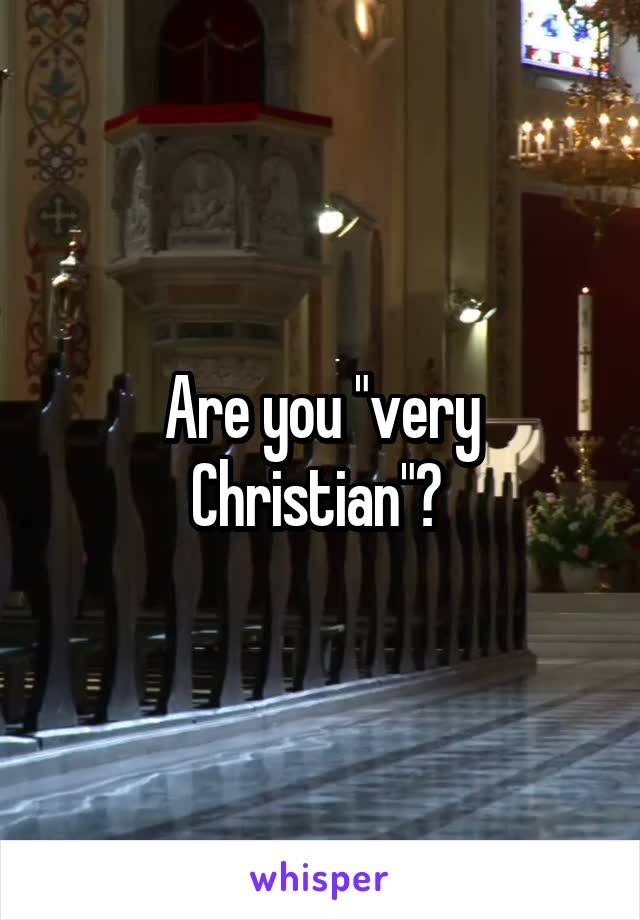 Are you "very Christian"? 