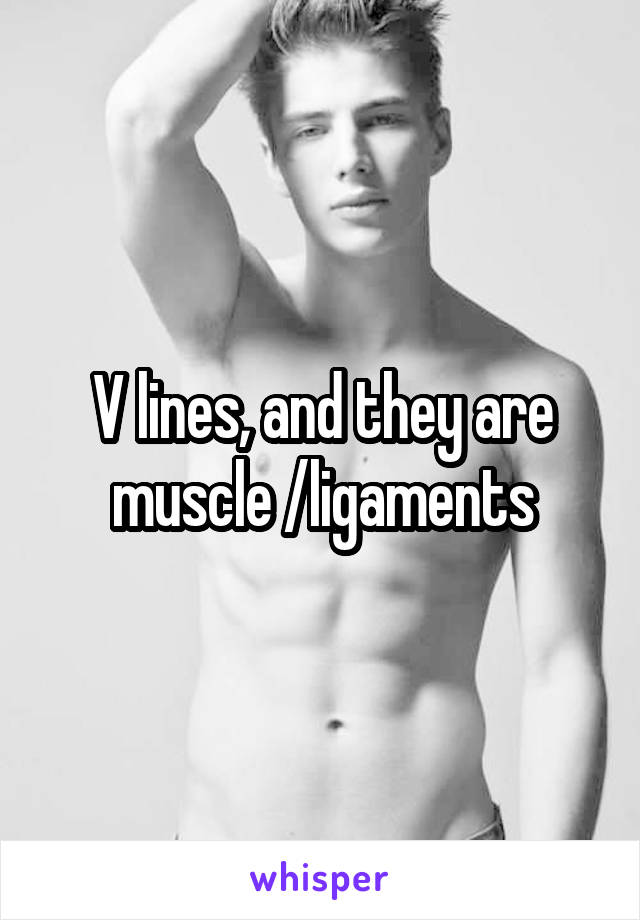 V lines, and they are muscle /ligaments