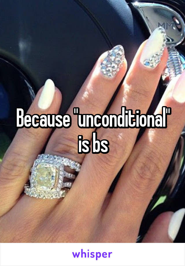 Because "unconditional" is bs