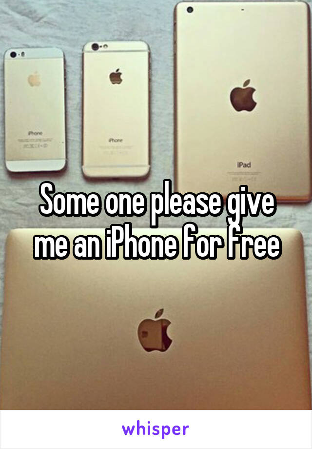 Some one please give me an iPhone for free