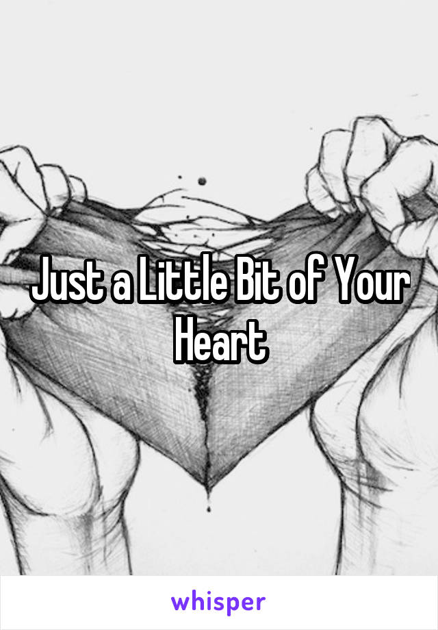 Just a Little Bit of Your Heart