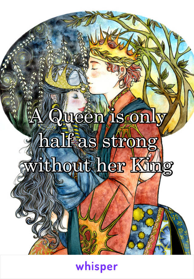 A Queen is only half as strong without her King