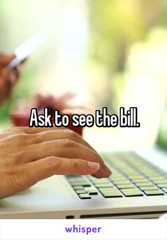 Ask to see the bill.