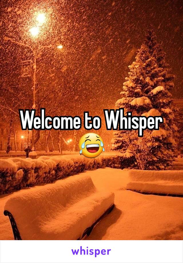 Welcome to Whisper 😂