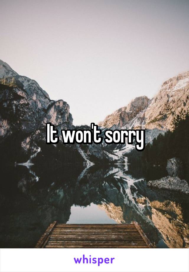 It won't sorry