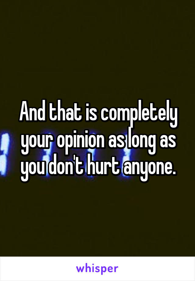 And that is completely your opinion as long as you don't hurt anyone.
