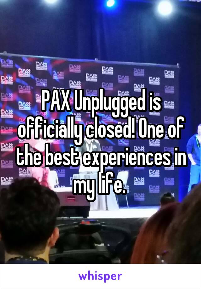 PAX Unplugged is officially closed! One of the best experiences in my life. 