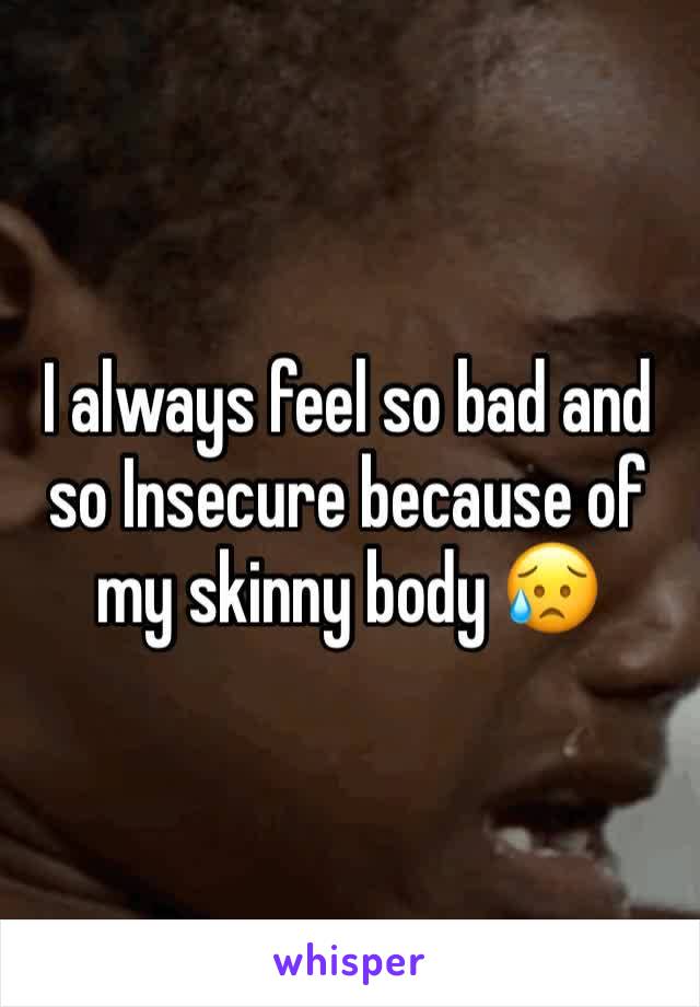 I always feel so bad and so Insecure because of my skinny body 😥
