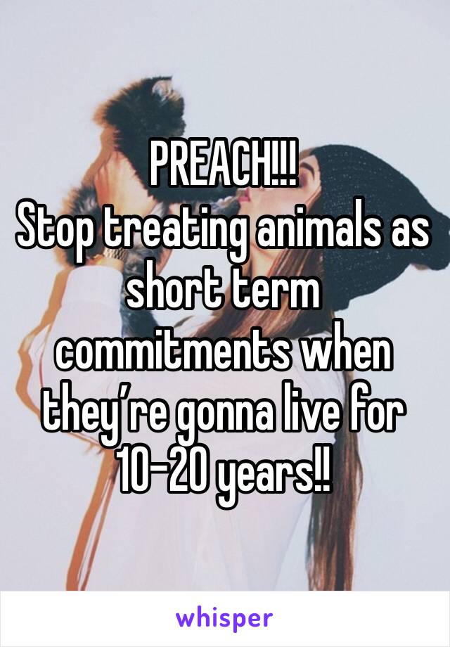 PREACH!!!
Stop treating animals as short term commitments when they’re gonna live for 10-20 years!!