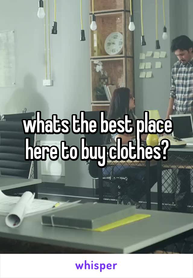 whats the best place here to buy clothes?