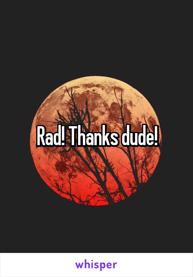 Rad! Thanks dude!