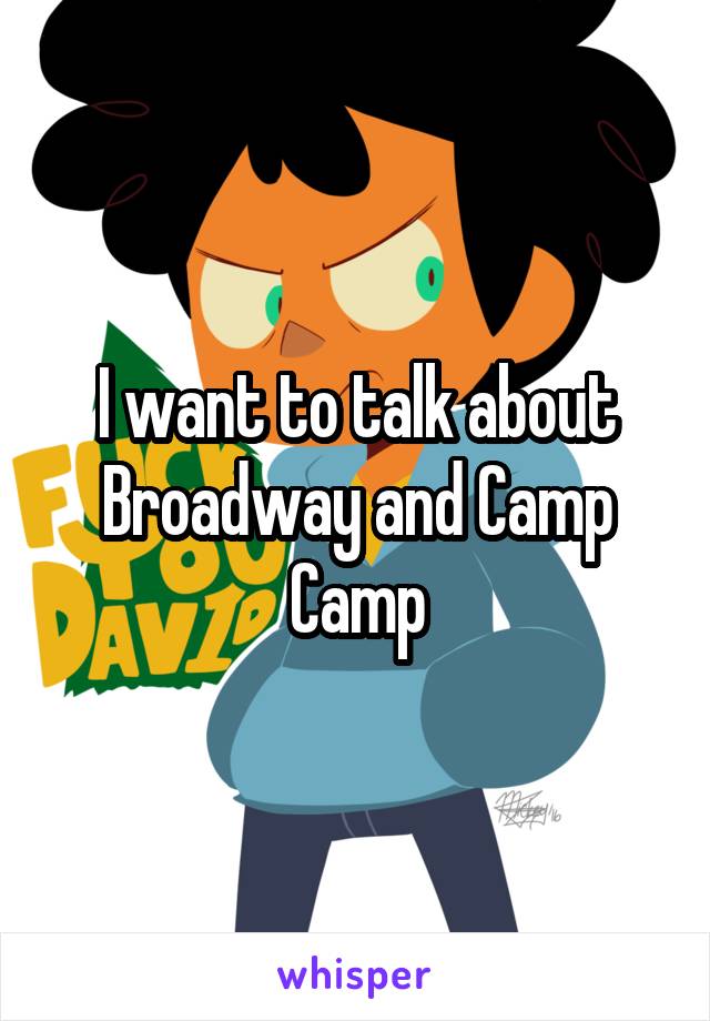 I want to talk about Broadway and Camp Camp