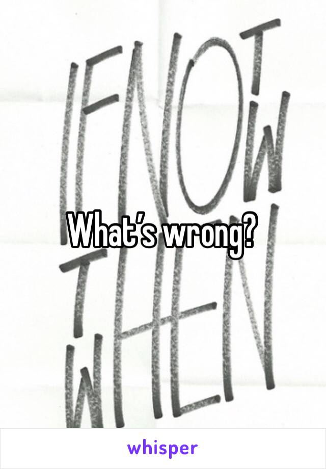 What’s wrong?
