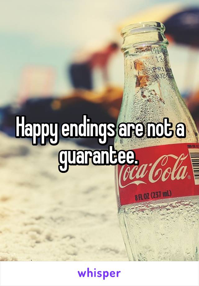 Happy endings are not a guarantee. 