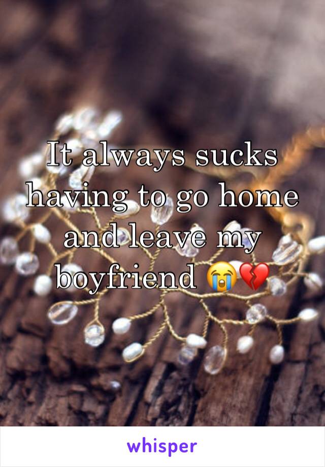It always sucks having to go home and leave my boyfriend 😭💔