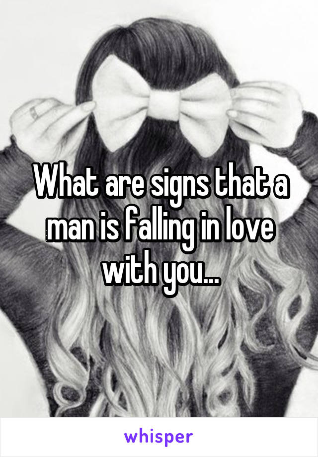 What are signs that a man is falling in love with you...