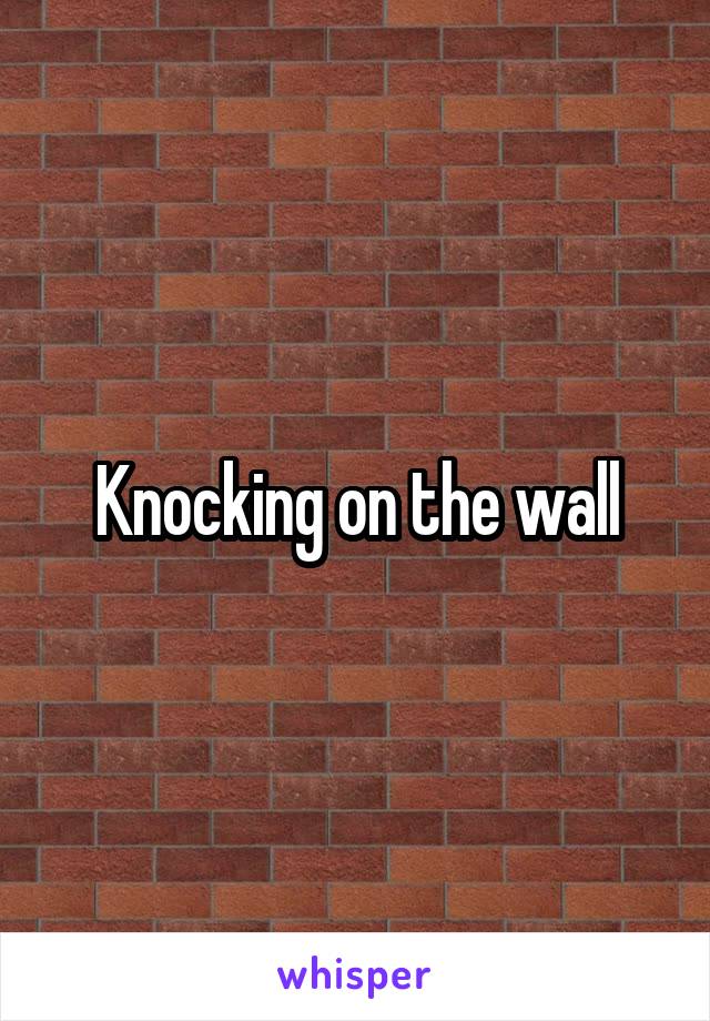 Knocking on the wall