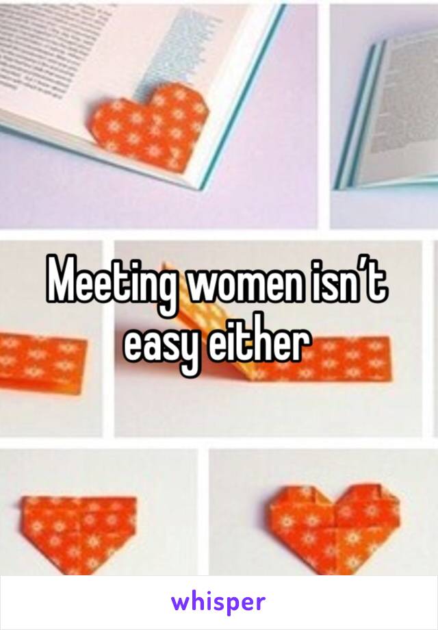 Meeting women isn’t easy either 