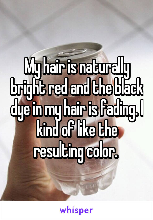 My hair is naturally bright red and the black dye in my hair is fading. I kind of like the resulting color. 