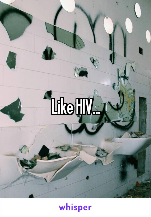 Like HIV...