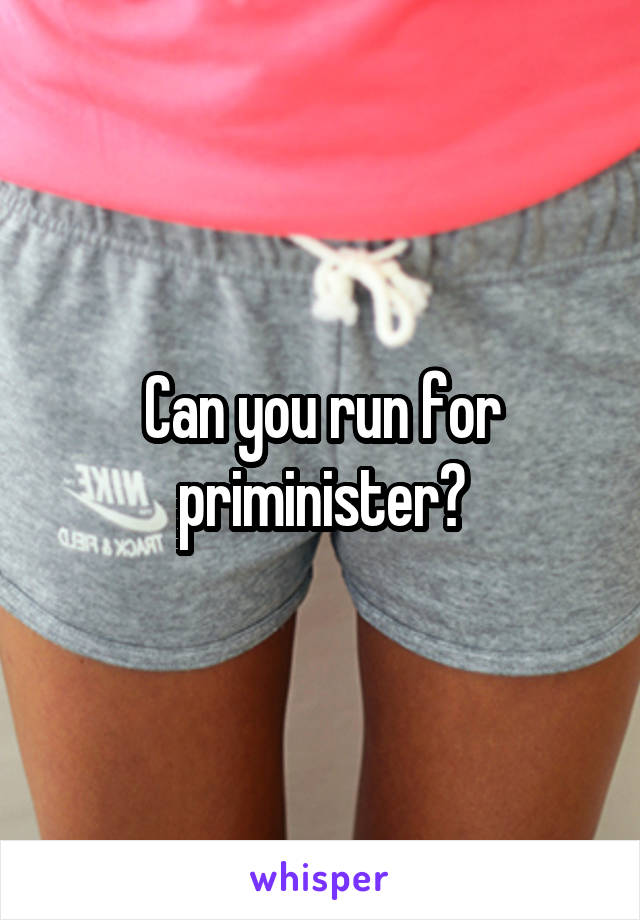 Can you run for priminister?